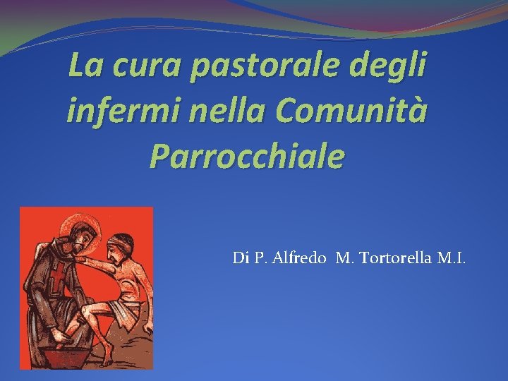 La cura pastorale degli infermi nella Comunità Parrocchiale Di P. Alfredo M. Tortorella M.