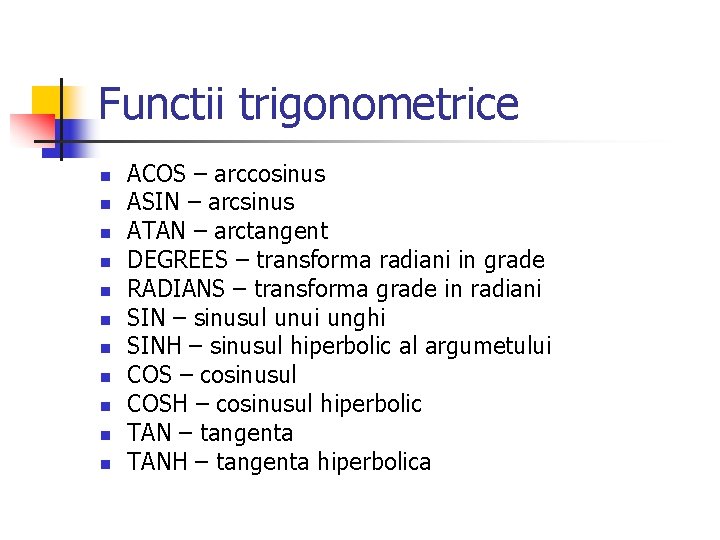 Functii trigonometrice n n n ACOS – arccosinus ASIN – arcsinus ATAN – arctangent
