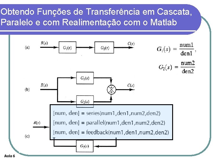 Obtendo Funções de Transferência em Cascata, Paralelo e com Realimentação com o Matlab Aula