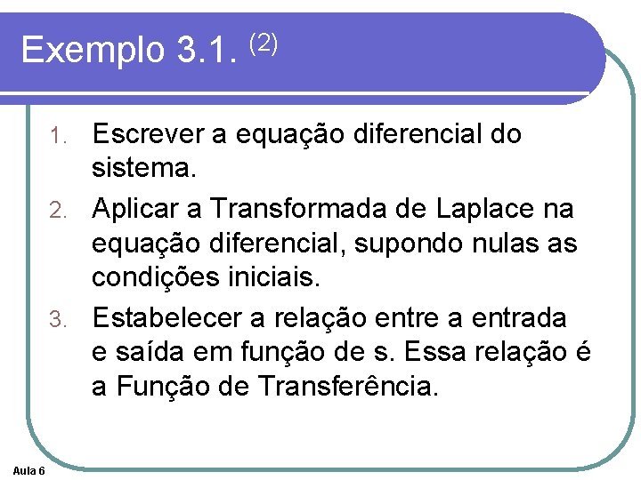 Exemplo 3. 1. (2) Escrever a equação diferencial do sistema. 2. Aplicar a Transformada