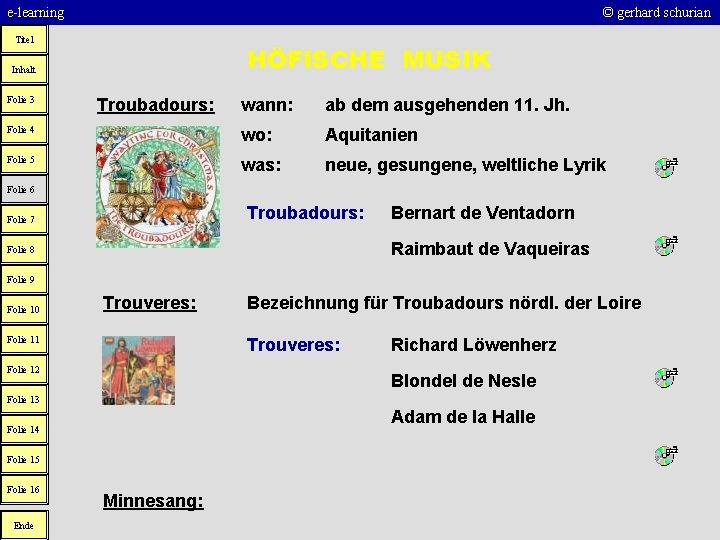 e-learning © gerhard schurian Titel HÖFISCHE MUSIK Inhalt Folie 3 Troubadours: wann: ab dem