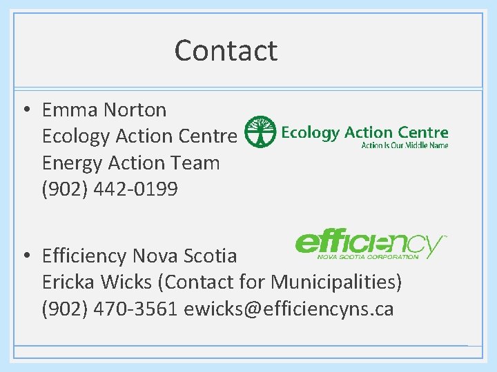 Contact • Emma Norton Ecology Action Centre Energy Action Team (902) 442 -0199 •