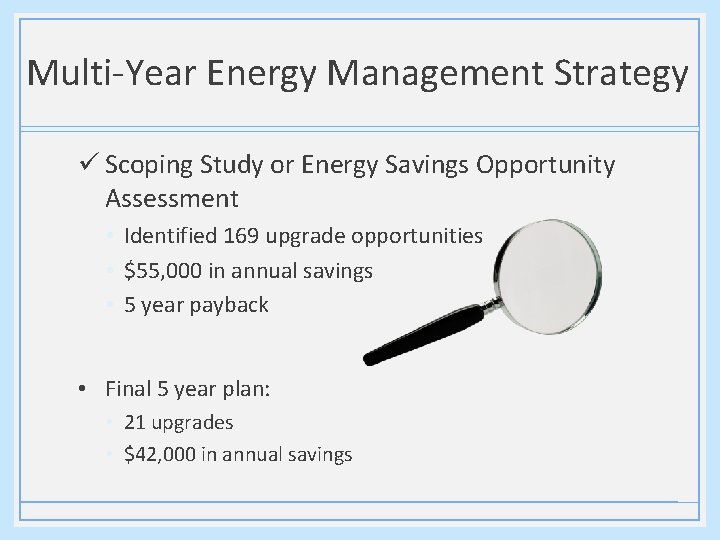 Multi-Year Energy Management Strategy ü Scoping Study or Energy Savings Opportunity Assessment • Identified