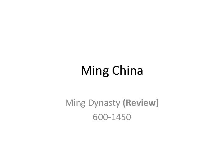 Ming China Ming Dynasty (Review) 600 -1450 