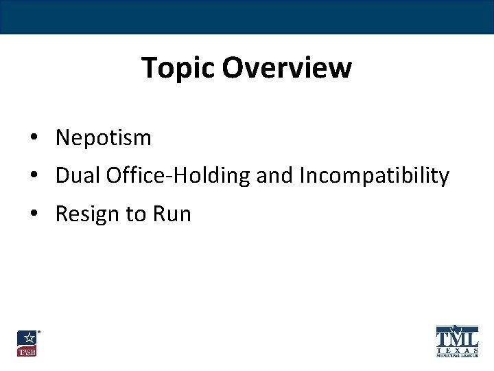 Topic Overview • Nepotism • Dual Office-Holding and Incompatibility • Resign to Run 