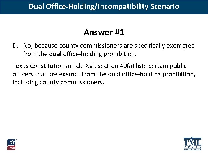 Dual Office-Holding/Incompatibility Scenario Answer #1 D. No, because county commissioners are specifically exempted from