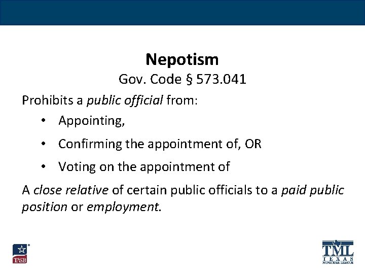 Nepotism Gov. Code § 573. 041 Prohibits a public official from: • Appointing, •
