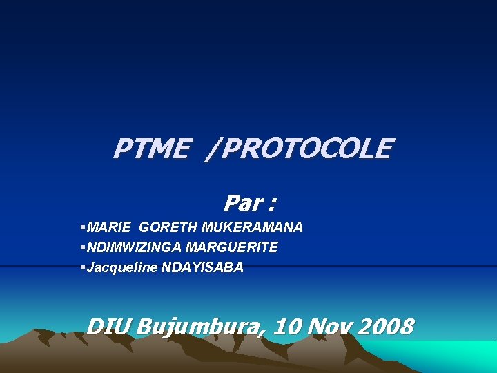 PTME /PROTOCOLE Par : §MARIE GORETH MUKERAMANA §NDIMWIZINGA MARGUERITE §Jacqueline NDAYISABA DIU Bujumbura, 10