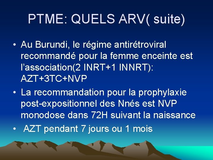 PTME: QUELS ARV( suite) • Au Burundi, le régime antirétroviral recommandé pour la femme