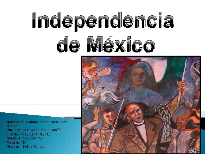 Independencia de México Nombre del trabajo: Independencia de México Por: Adriana Salazar, María García,