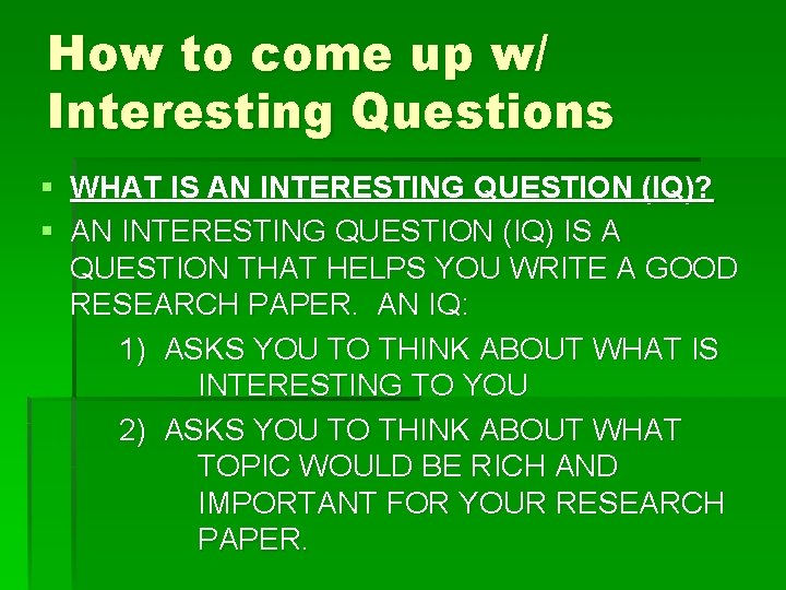 How to come up w/ Interesting Questions § WHAT IS AN INTERESTING QUESTION (IQ)?