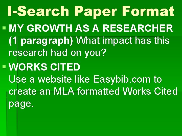 I-Search Paper Format § MY GROWTH AS A RESEARCHER (1 paragraph) What impact has