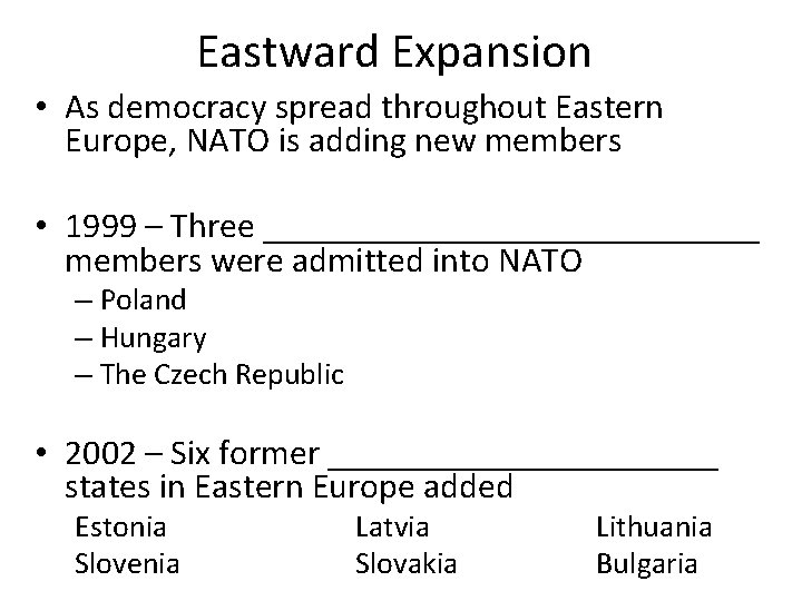 Eastward Expansion • As democracy spread throughout Eastern Europe, NATO is adding new members