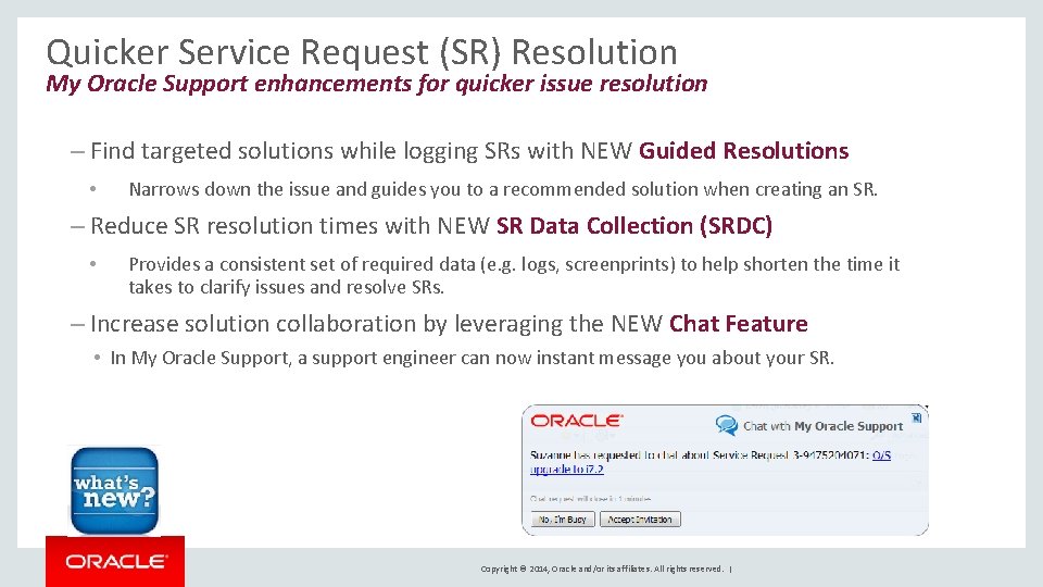 Quicker Service Request (SR) Resolution My Oracle Support enhancements for quicker issue resolution –