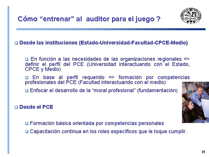 Cómo “entrenar” al auditor para el juego ? q Desde las instituciones (Estado-Universidad-Facultad-CPCE-Medio) En