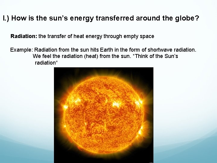 I. ) How is the sun’s energy transferred around the globe? Radiation: the transfer