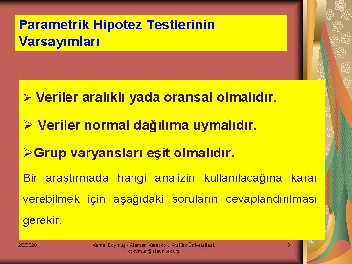 Parametrik Hipotez Testlerinin Varsayımları Ø Veriler aralıklı yada oransal olmalıdır. Ø Veriler normal dağılıma