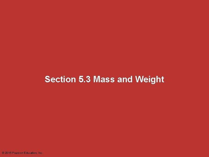 Section 5. 3 Mass and Weight © 2015 Pearson Education, Inc. 