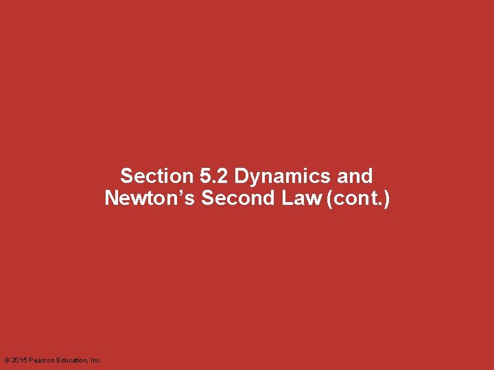 Section 5. 2 Dynamics and Newton’s Second Law (cont. ) © 2015 Pearson Education,