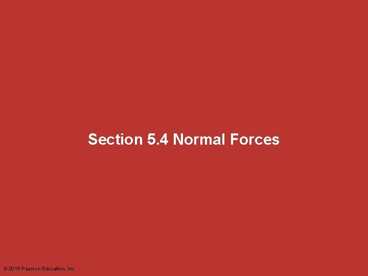 Section 5. 4 Normal Forces © 2015 Pearson Education, Inc. 