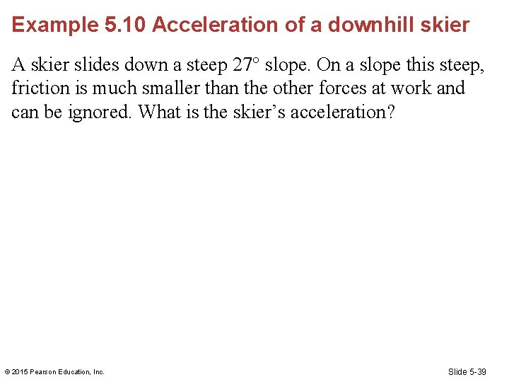 Example 5. 10 Acceleration of a downhill skier A skier slides down a steep