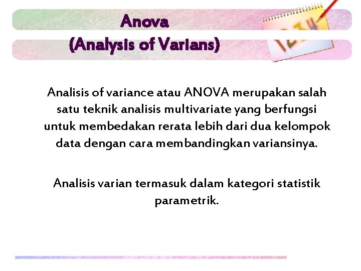 Anova (Analysis of Varians) Analisis of variance atau ANOVA merupakan salah satu teknik analisis