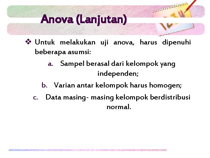 Anova (Lanjutan) v Untuk melakukan uji anova, harus dipenuhi beberapa asumsi: a. Sampel berasal