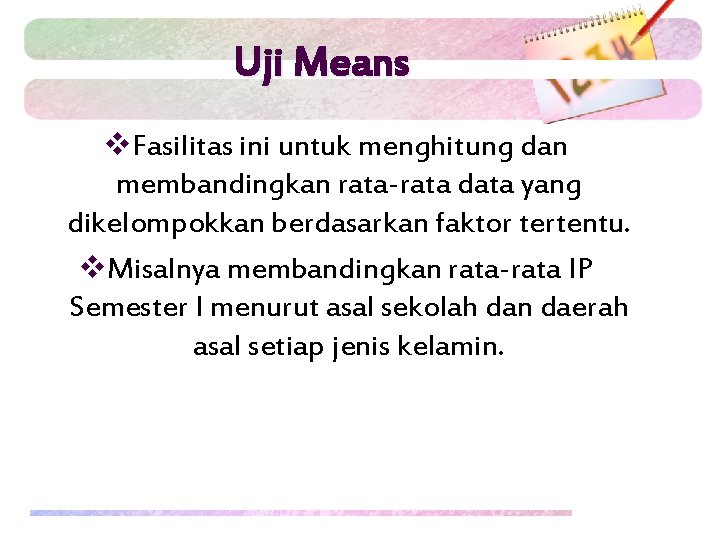 Uji Means v. Fasilitas ini untuk menghitung dan membandingkan rata-rata data yang dikelompokkan berdasarkan