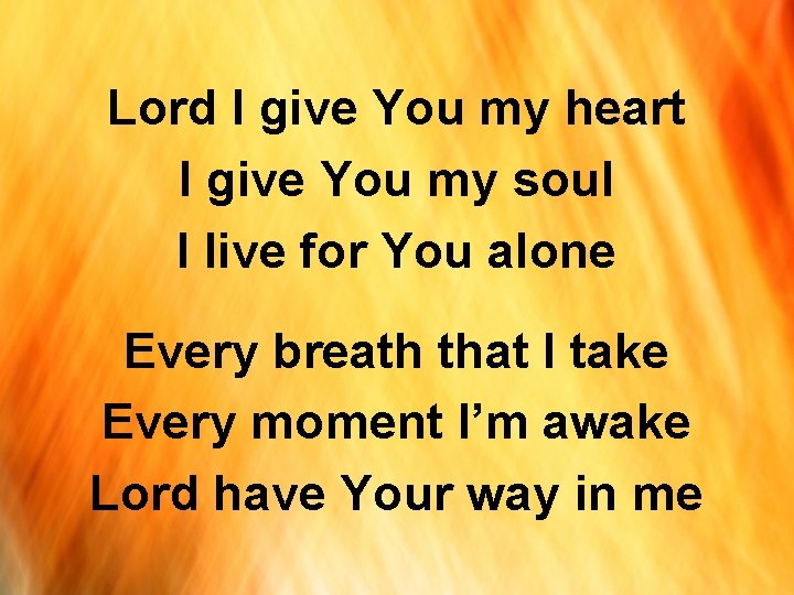 Lord I give You my heart I give You my soul I live for