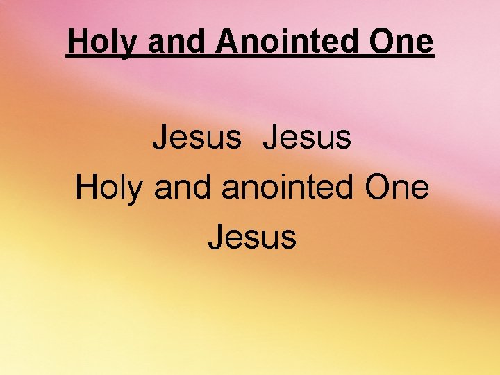 Holy and Anointed One Jesus Holy and anointed One Jesus 