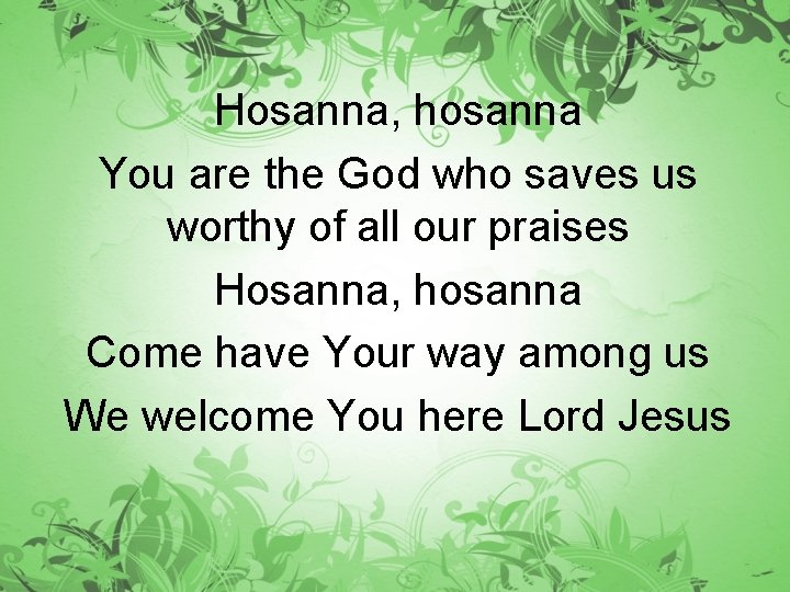 Hosanna, hosanna You are the God who saves us worthy of all our praises