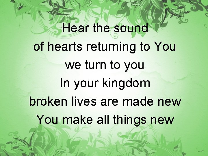 Hear the sound of hearts returning to You we turn to you In your