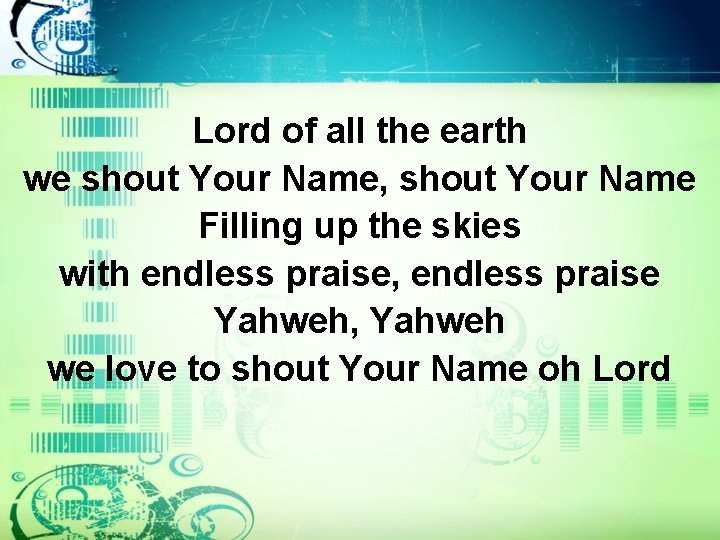 Lord of all the earth we shout Your Name, shout Your Name Filling up