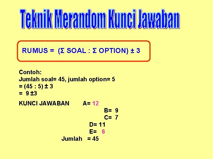 RUMUS = (Σ SOAL : Σ OPTION) ± 3 Contoh: Jumlah soal= 45, jumlah