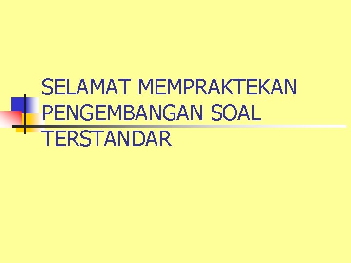 SELAMAT MEMPRAKTEKAN PENGEMBANGAN SOAL TERSTANDAR 