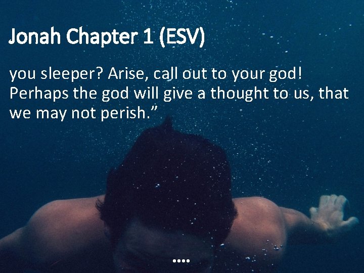 Jonah Chapter 1 (ESV) you sleeper? Arise, call out to your god! Perhaps the