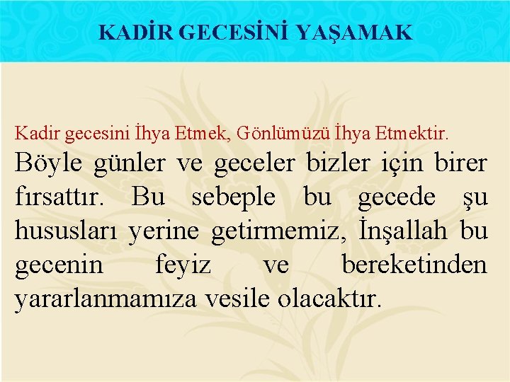 KADİR GECESİNİ YAŞAMAK Kadir gecesini İhya Etmek, Gönlümüzü İhya Etmektir. Böyle günler ve geceler