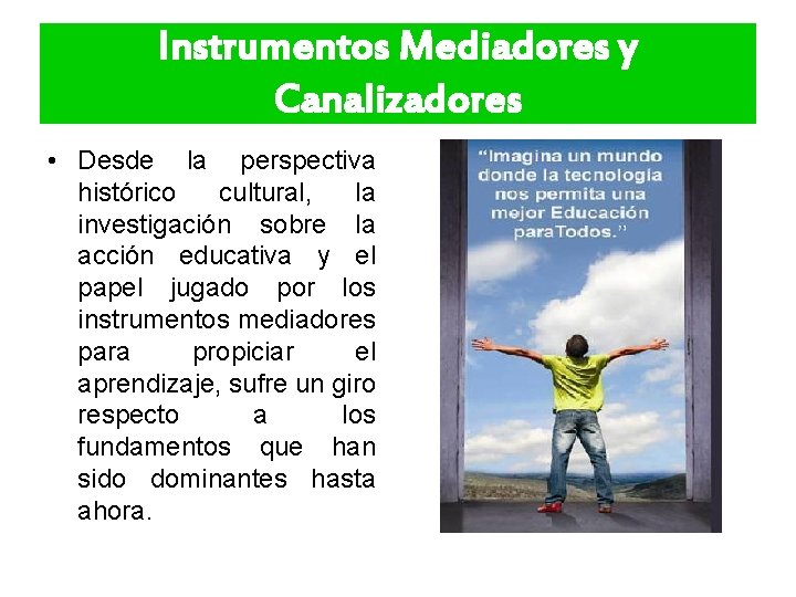 Instrumentos Mediadores y Canalizadores • Desde la perspectiva histórico cultural, la investigación sobre la