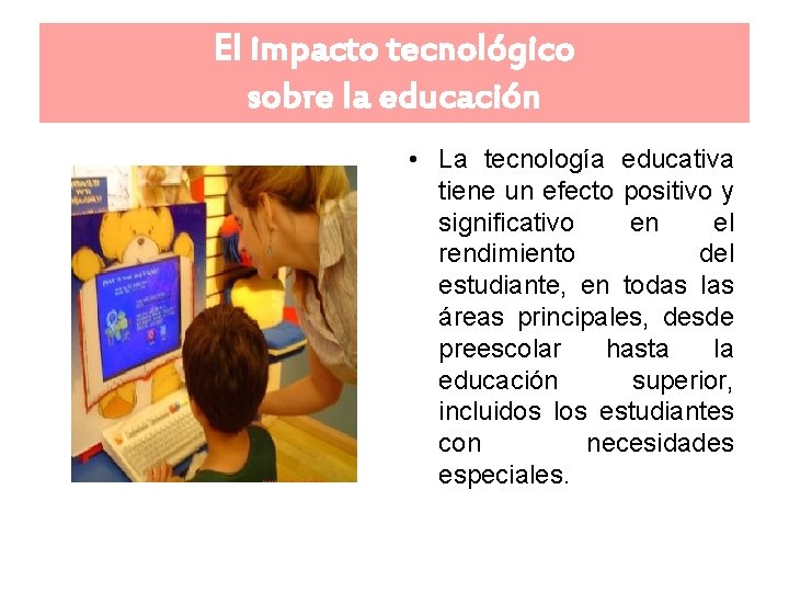 El impacto tecnológico sobre la educación • La tecnología educativa tiene un efecto positivo