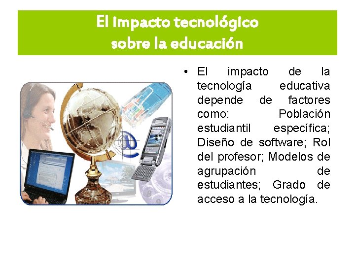 El impacto tecnológico sobre la educación • El impacto de la tecnología educativa depende