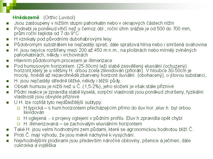 n n n n Hnědozemě (Orthic Luvisol) Jsou zastoupeny v nižším stupni pahorkatin nebo