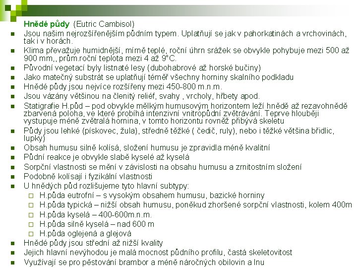 n n n n Hnědé půdy (Eutric Cambisol) Jsou našim nejrozšířenějším půdním typem. Uplatňují