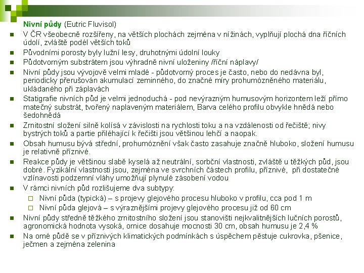 n n n Nivní půdy (Eutric Fluvisol) V ČR všeobecně rozšířeny, na větších plochách