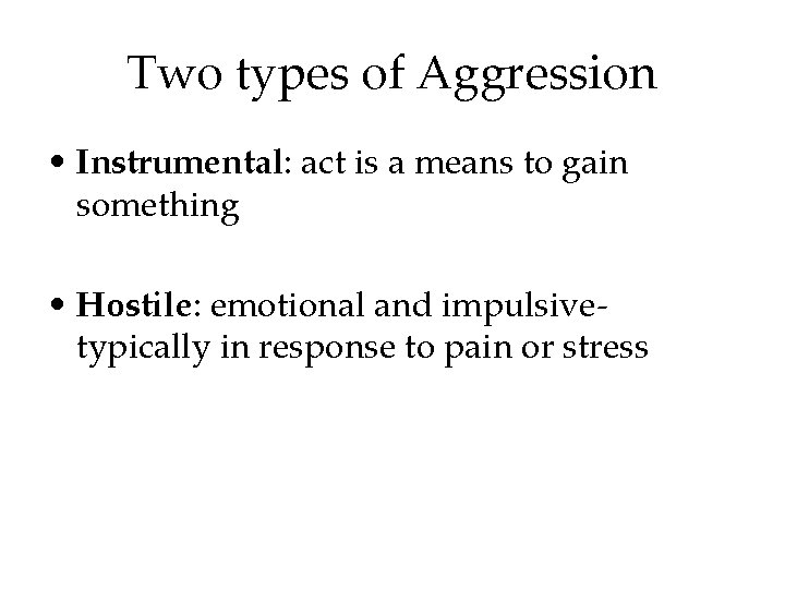 Two types of Aggression • Instrumental: act is a means to gain something • Two types of Aggression • Instrumental: act is a means to gain something •