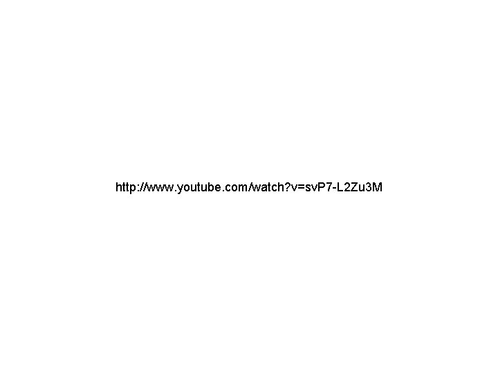 http: //www. youtube. com/watch? v=sv. P 7 -L 2 Zu 3 M http: //www. youtube. com/watch? v=sv. P 7 -L 2 Zu 3 M