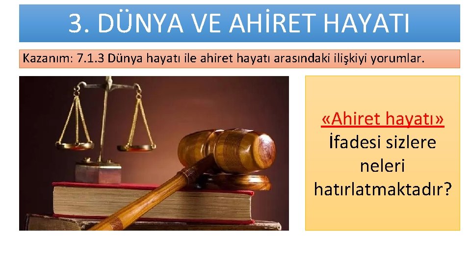 3. DÜNYA VE AHİRET HAYATI Kazanım: 7. 1. 3 Dünya hayatı ile ahiret hayatı