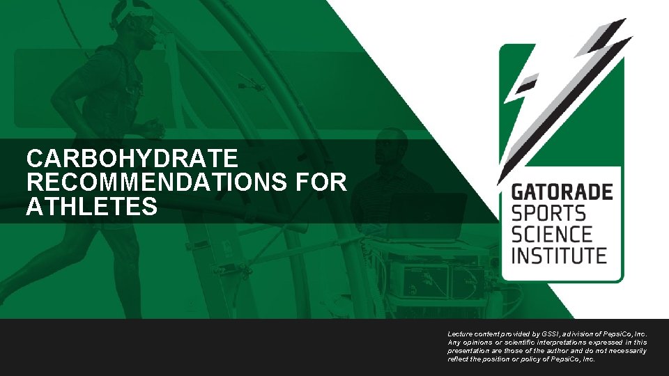 CARBOHYDRATE RECOMMENDATIONS FOR ATHLETES Lecture content provided by GSSI, a division of Pepsi. Co,