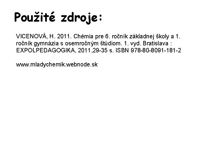 Použité zdroje: VICENOVÁ, H. 2011. Chémia pre 6. ročník základnej školy a 1. ročník