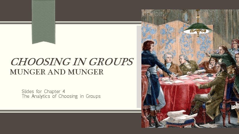 CHOOSING IN GROUPS MUNGER AND MUNGER Slides for Chapter 4 The Analytics of Choosing