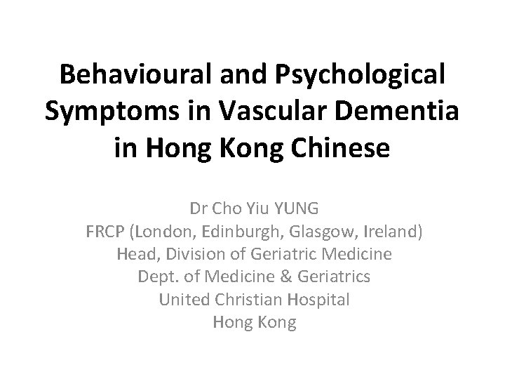 Behavioural and Psychological Symptoms in Vascular Dementia in Hong Kong Chinese Dr Cho Yiu